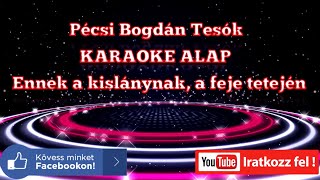 Pécsi Bogdán Tesók KARAOKE SHOW ZENEI ALAP  ENNEK A KISLÁNYNAK A FEJE TETEJÉN [upl. by Hepsiba185]