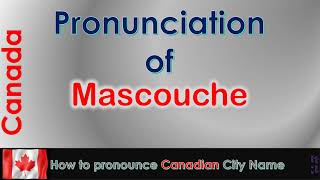 Mascouche  How to pronounce Mascouche Les Moulins Lanaudière in French Canadian accent [upl. by Nnaer]