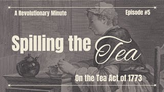 A Revolutionary Minute December 5 1773  Spilling the Tea on the Tea Act [upl. by Naitsirhc453]