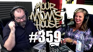 Your Moms House Podcast  Ep 359 [upl. by Uela611]