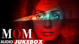 MOM Full Album Audio Jukebox  Sridevi Kapoor Akshaye Khanna Nawazuddin Siddiqui [upl. by Ainaj500]