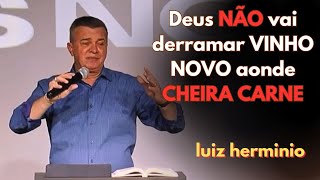 Deus NÃO vai derramar VINHO NOVO aonde CHEIRA CARNE  Luiz hermínio [upl. by Neahs]