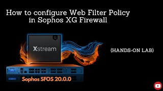 Sophos XG Firewall V2000 Configure Web Filter Policy  Handson Lab [upl. by Annekcm]