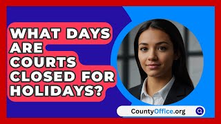 What Days Are Courts Closed For Holidays  CountyOfficeorg [upl. by Patricia]