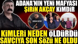 Şirin Akçay Kimdir  Adananın Yeni Mafya Babası Kimleri Neden Öldürdü [upl. by Ojela]