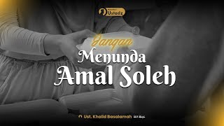 Jangan Menunda Amal Soleh  Nasihat Ustad Khalid Basalamah [upl. by Snodgrass529]