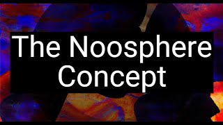 Exploring Vernadsky and Teilhard’s Ideas The Noosphere Concept [upl. by Valerlan]