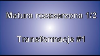 Matura rozszerzona cz 1 2 Transformacje 1 [upl. by Dominica]