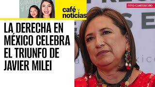 CaféYNoticias Xóchitl y la derecha mexicana celebran triunfo de Milei mientras caen hacia 2024 [upl. by Saibot]