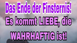 Das ENDE der Finsternis Es kommt LIEBE die WAHRHAFTIG ist [upl. by Eva]