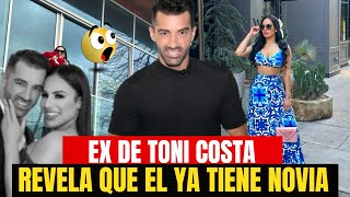 EX DE TONI COSTA confirma que el YA ESTA EN UNA NUEVA RELACIÓN 😱 [upl. by Runck]