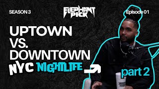 Uptown Vibes VS Downtown Hype NYC Nightlife Faceoff  ELEPHANTPICK PODCAST SZN 3 EP1 PART 2 [upl. by Rivi]