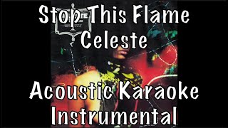 Celeste  Stop This Flame acoustic karaoke instrumental [upl. by Ydasahc306]