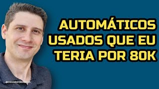 Carros automáticos por 80k que eu teria e que não teria  Caçador de Carros [upl. by Schild]