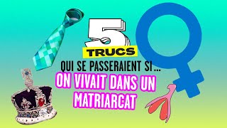 5 trucs qui changeraient si on vivait dans une société matriarcale [upl. by Dahraf]