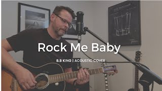 Rock Me Baby  BB King Acoustic Cover [upl. by Trotter270]