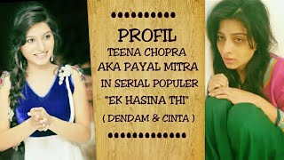 PROFIL TEENA CHOPRA AKA PAYAL MITRA IN SERIAL EK HASINA THI DENDAM amp CINTA [upl. by Mian]