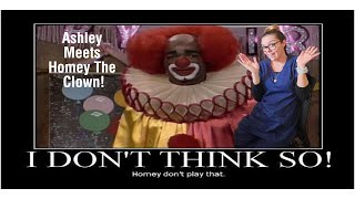 Ashley Meets Homey The Clown [upl. by Yecram]