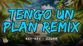 KEYKEY FT OZUNA  TENGO UN PLAN REMIX Letra  Lyrics [upl. by Apfelstadt304]