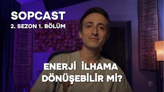 Enerji ilhama dönüşebilir mi  SOPCAST S2B1 [upl. by Wendie]