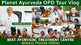 Planet Ayurveda OPD Tour Vlog Mohali Punjab INDIA Patients Reviews Ayurvedic Treatment Centre [upl. by Lukas261]