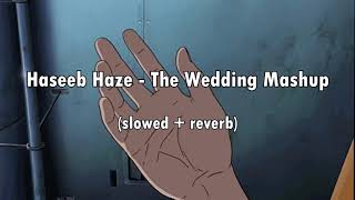 Haseeb Haze  The Wedding Mashup  slowed  reverb [upl. by Brunell461]