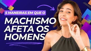 5 SITUAÇÕES em que o MACHISMO PREJUDICA o HOMEM [upl. by Ailey]