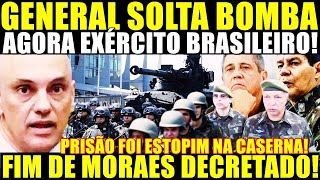 EXPLODIU NESSE SÁBADO GENERAL SOLTA BOMBA AGORA EXÉRCITO BRASILEIRO FIM DE MORAES DECRETADO [upl. by Fonsie]