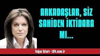 TUĞÇE TATARİ ARKADAŞLAR SİZ SAHİDEN İKTİDARA MI ÇALIŞIYORSUNUZ YOKSA  SESLİ KÖŞE YAZISI [upl. by Sanger]