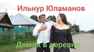 Ильнур Юламанов  Домик в деревнеПредседатель сельсовет [upl. by Ayekat]