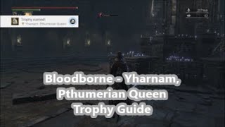 Bloodborne  Yharnam Pthumerian Queen Trophy Guide [upl. by Anaud]