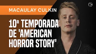 MACAULAY CULKIN ESTARÁ EM ELENCO DA 10ª TEMPORADA DE AMERICAN HORROR STORY [upl. by Hares887]