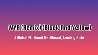 J Abdiel Ft Anuel AABlessd Izaak y Pirlo  WYA Remix Black And Yellow Letra [upl. by Adnaloj]