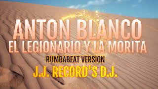 ANTON BLANCO  EL LEGIONARIO Y LA MORITA REMIX 2023 RUMBABEAT  BY JJ RECORDS DJ [upl. by Cleasta]