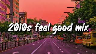 2010s feel good mix nostalgia playlist [upl. by Ashelman273]