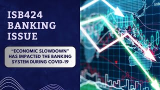 ISB424 GROUP ASSIGNMENT ECONOMIC SLOWDOWN HAS IMPACTED THE BANKING SYSTEM DURING COVID19 [upl. by Aisatan]