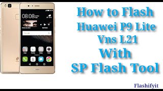 How to Flash Huawei P9 Lite Vns L21 with SP Flash Tool  flashifyit [upl. by Fraya]