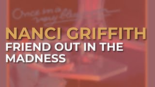 Nanci Griffith  Friend Out In The Madness Official Audio [upl. by Balmuth]