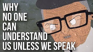 Why No One Can Understand Us Unless We Speak [upl. by Saleme]