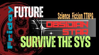 SURVIVE THE SYS  Future Friday  Obsidian Star TTRPG Development [upl. by Danete]