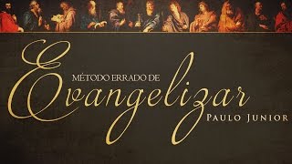 MÃ©todo Errado de Evangelizar  Paulo Junior [upl. by Ellenahc]