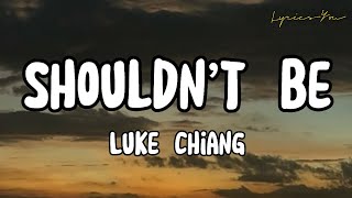 Shouldn’t Be Lyrics  Luke Chiang [upl. by Mcgean61]