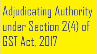 Adjudicating Authority under Section 24 of GST Act 2017 [upl. by Fabyola]