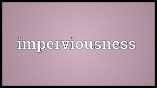 Imperviousness Meaning [upl. by Anairad]