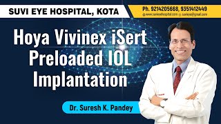 Hoya Vivinex iSert Preloaded IOL Implantation by Dr Suresh K Pandey SuVi Eye Institute Kota India [upl. by Stavro]