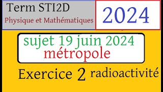 Sujet corrigé 19 juin 2024 BAC STI2D Ex2 la radioactivité  maths physique chimie [upl. by Nnaitsirk]