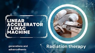 Linear accelerator or linac machine generations and advancements in radiation therapy [upl. by Orozco]