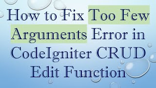 How to Fix Too Few Arguments Error in CodeIgniter CRUD Edit Function [upl. by Aikym490]