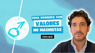 Cria Hombres con Valores No Machistas  SuperPapaPodcast [upl. by Hecker]