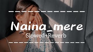 Naina Mere  Slowed  Reverb  Suyyash Rai  Pratik Sehajpal [upl. by Aip]